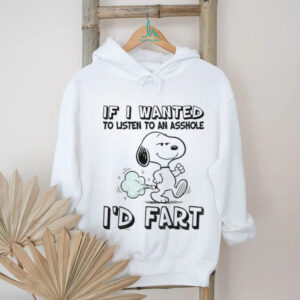 Snoopy if I wanted to listen to an asshole I’d fart shirt
