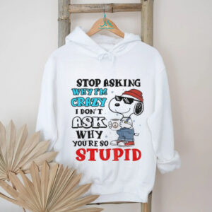 Snoopy stop asking why I’m crazy I don’t ask why you’re so stupid Christmas shirt