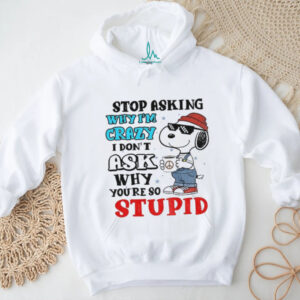 Snoopy stop asking why I’m crazy I don’t ask why you’re so stupid Christmas shirt