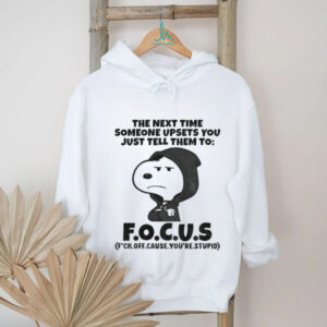 Snoopy the next time someone upsets you just tell them to f.o.c.u.s shirt