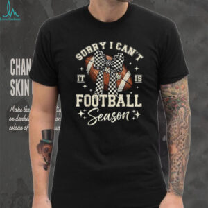 Sorry I Can't It's Football Season T Shirt