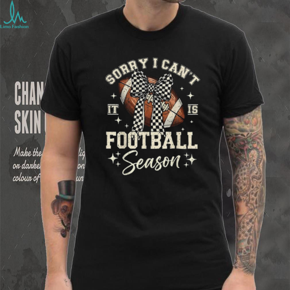 Sorry I Can’t It’s Football Season T Shirt Sorry I Can’t It’s Football Season T Shirt