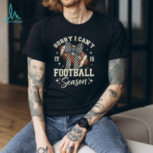 Sorry I Can't It's Football Season T Shirt