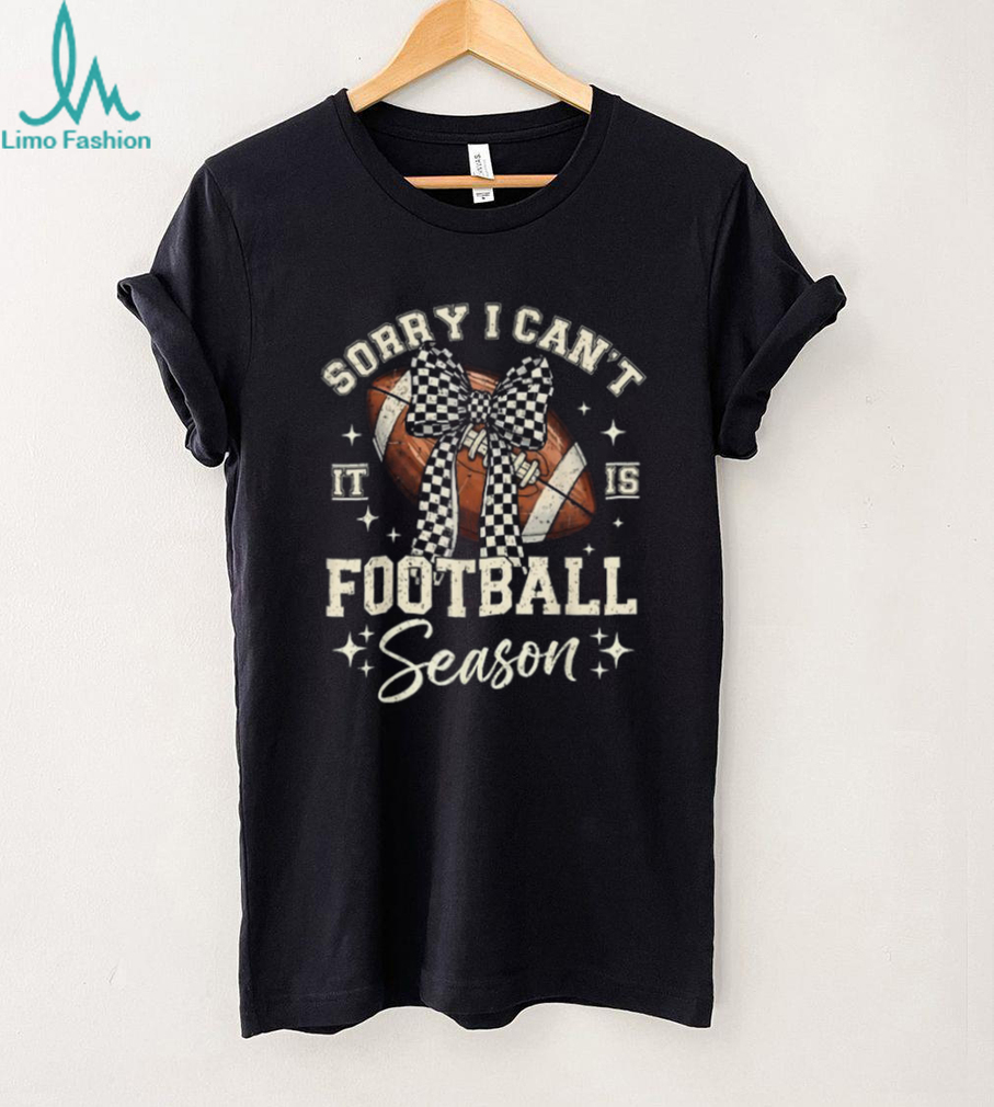 Sorry I Can’t It’s Football Season T Shirt Sorry I Can’t It’s Football Season T Shirt