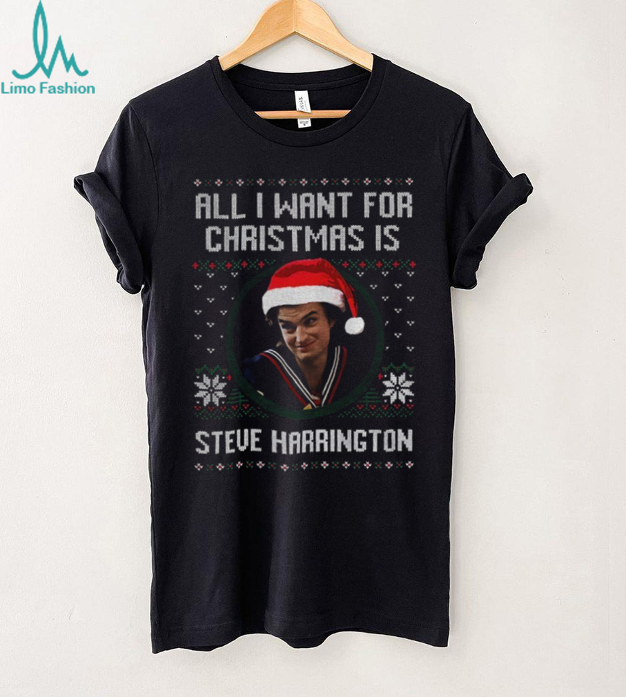 Steve Harrington all I want for Christmas is Steve Harrington Merry Christmas shirt Steve Harrington all I want for Christmas is Steve Harrington Merry Christmas shirt