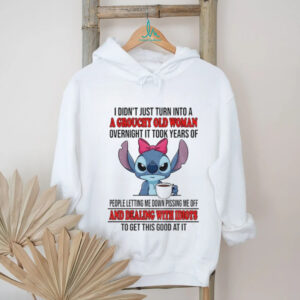 Stitch I didn’t just turn into a grouchy old woman overnight it took years of people letting me down pissing shirt
