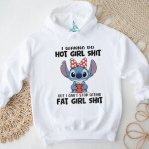 Stitch I wanna do hot girl shit but I can’t stop eating fat girl shit shirt
