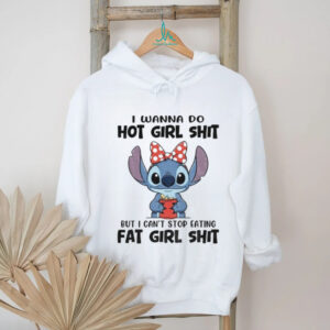Stitch I wanna do hot girl shit but I can’t stop eating fat girl shit shirt