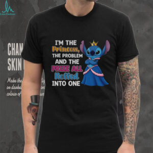 Stitch I’m the princess the problem and the prize all rolled into one shirt