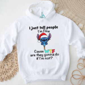 Stitch Santa hat I just tell people I’m fine cause WTF are they gonna do if I’m not Christmas shirt