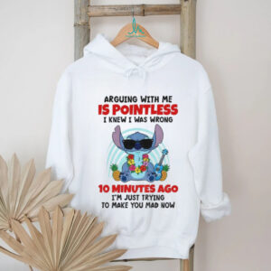 Stitch arguing with me is pointless I knew I was wrong 10 minutes ago I’m just trying shirt