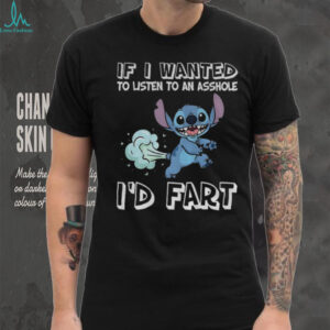 Stitch if I wanted to listen to an asshole I’d fart shirt