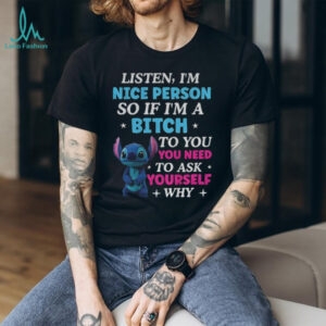 Stitch listen I’m nice person of if I’m a bitch to you you need to ask shirt Stitch listen I’m nice person of if I’m a bitch to you you need to ask shirt