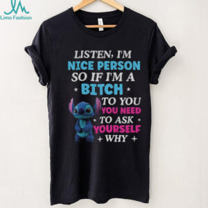 Stitch listen I’m nice person of if I’m a bitch to you you need to ask shirt