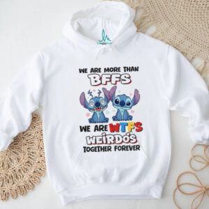 Stitch we are more than BFFs we are wtfs weirdos together forever shirt