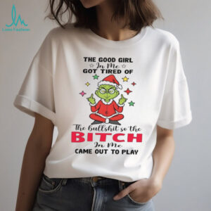 The Good Girl In Me Got Tired Of The Bullshit So The Bitch In Me Came Out To Play T Shirt