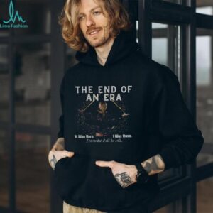 The end of an era it was rare I was there shirt