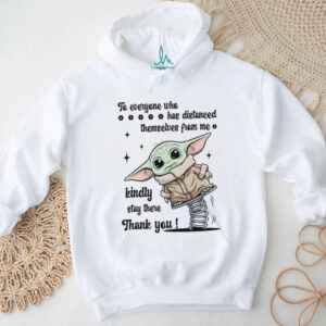 To Everyone Who Has Distanced Themselves From Me Kindly Stay There Thank You T Shirt