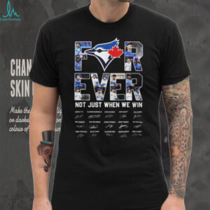 Toronto Blue Jays Forever Not Just When We Win T Shirt