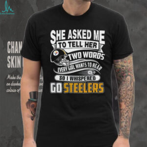Two Words every girl wants to hear, Go Steelers Tee
