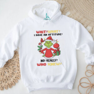 Wait What I Have An Attitude No Really Who Knew T Shirt