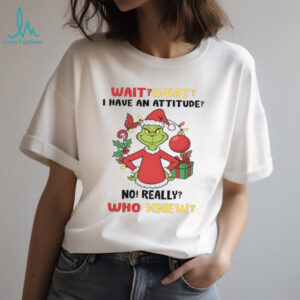 Wait What I Have An Attitude No Really Who Knew T Shirt