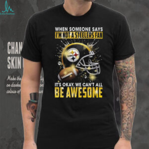 We Can't All Be Awesome Pittsburgh Steelers Fan T Shirt