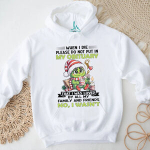 When I Die Please Do Not Put In My Obituary That I Was Loved By All My Family And Friends No I Wasn't T Shirt