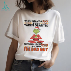 When I Gave A Fuck I Was Taken For Granted But When I Said Fuck It I Become The Back Guy T Shirt