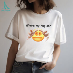 Where my hug at meme shirt
