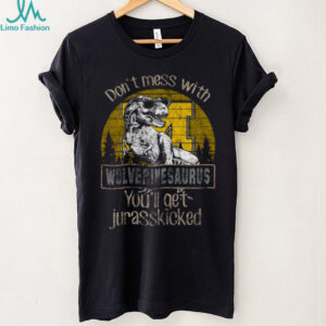 Wolverinesaurus T Rex You'll Get Jurasskicked T Shirt