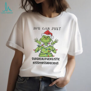You Can Just Supercalifuckilistic Kissmyassadocious T Shirt