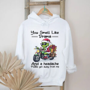 You Smell Like Drama And A Headache Please Get Away From Me T Shirt