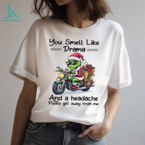 You Smell Like Drama And A Headache Please Get Away From Me T Shirt