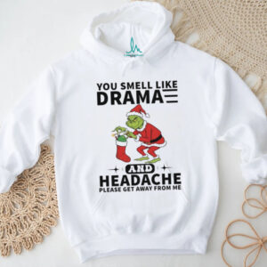 You Smell Like Drama And Headache Please Get Away From Me T Shirt