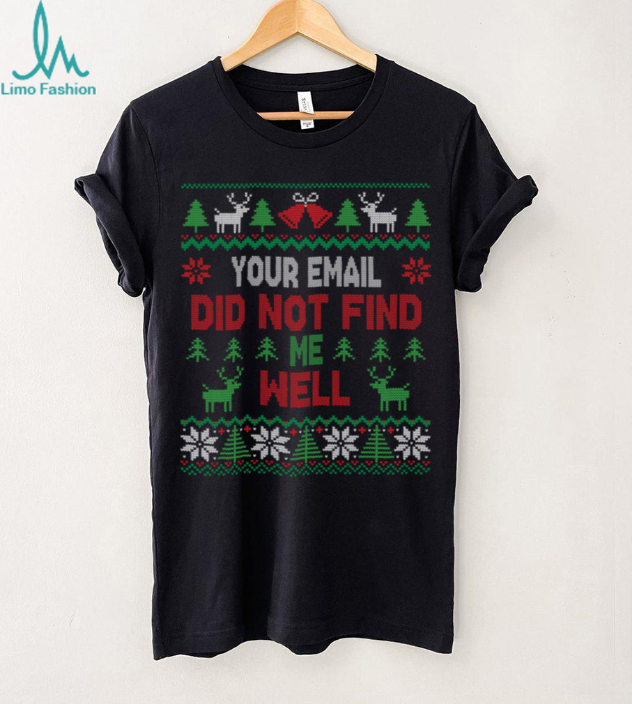 Your Email Did Not Find Me Well Funny Christmas Ugly Sweater Sweatshirt Your Email Did Not Find Me Well Funny Christmas Ugly Sweater Sweatshirt