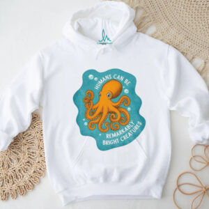 octopus humans can be remarkably bright creatures shirt octopus humans can be remarkably bright creatures shirt
