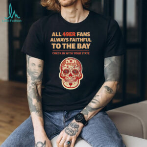 All 49ERS Fans Always Faithful To The Bay Shirt
