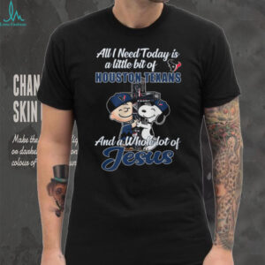 All I Need Today is a little bit of Houston Texans and a whole lot of Jesus shirt