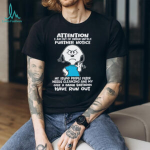 Attention I Am Out Of Order Until!! Further Notice My Stupid People Filter Needs Cleaning And My Give A Damn Batteries Have Run Out Snoopy Shirt