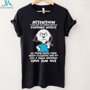 Attention I Am Out Of Order Until!! Further Notice My Stupid People Filter Needs Cleaning And My Give A Damn Batteries Have Run Out Snoopy Shirt