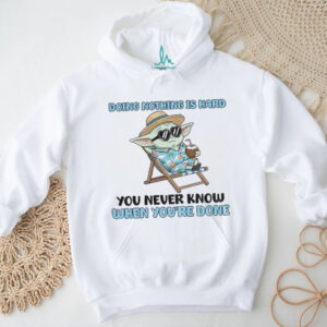 Baby Yoda doing nothing is hard you never know when you’re done shirt