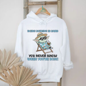 Baby Yoda doing nothing is hard you never know when you’re done shirt