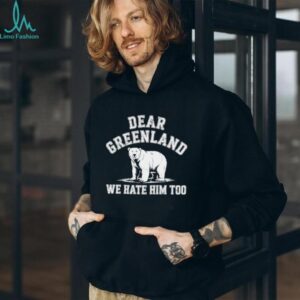 Bear dear Greenland we hate him too Greenland America Resist Protest shirt