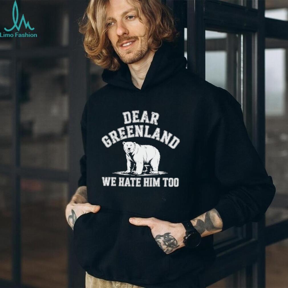 Bear dear Greenland we hate him too Greenland America Resist Protest shirt Bear dear Greenland we hate him too Greenland America Resist Protest shirt