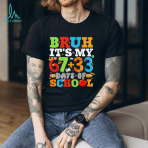 Bruh It’s My 67 33 Days Of School 100 Days Of School shirt