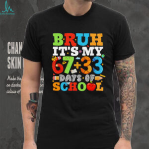 Bruh It’s My 67 33 Days Of School 100 Days Of School shirt