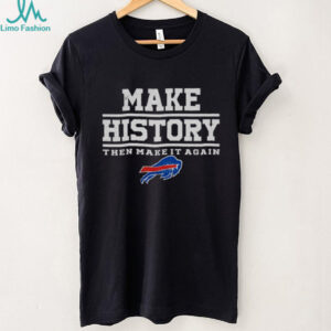 Buffalo Bills Make History Then Make It Again Shirt