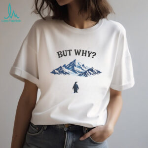 But Why Penguin at Mountain Peak Funny Existential Humor T Shirt