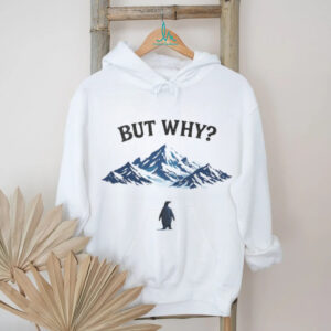 But Why Penguin at Mountain Peak Funny Existential Humor T Shirt